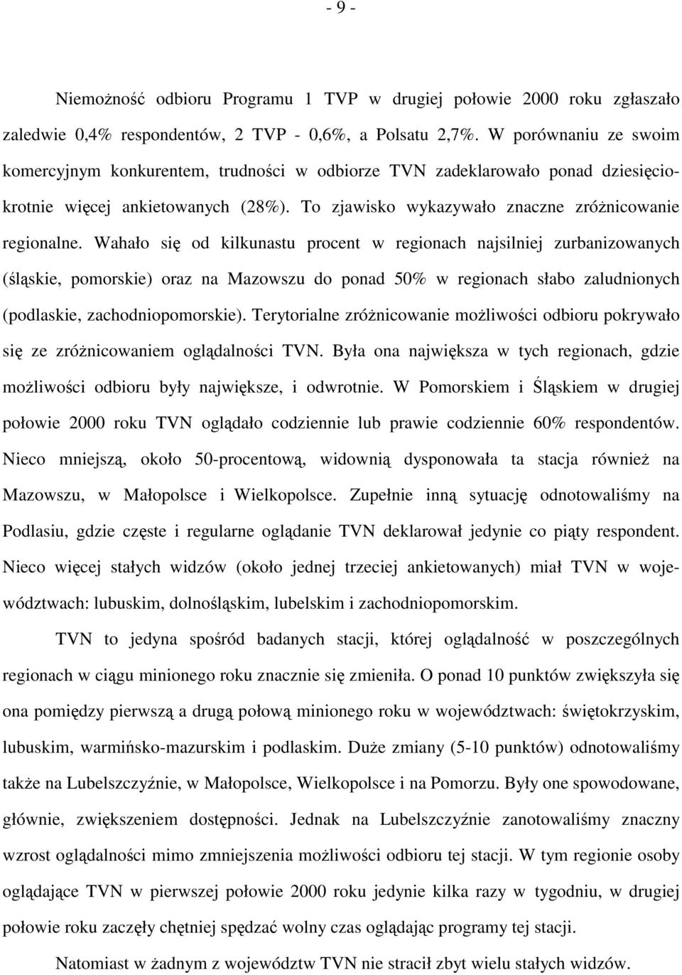 Wahało się od kilkunastu procent w regionach najsilniej zurbanizowanych (śląskie, pomorskie) oraz na Mazowszu do ponad 50% w regionach słabo zaludnionych (podlaskie, zachodniopomorskie).