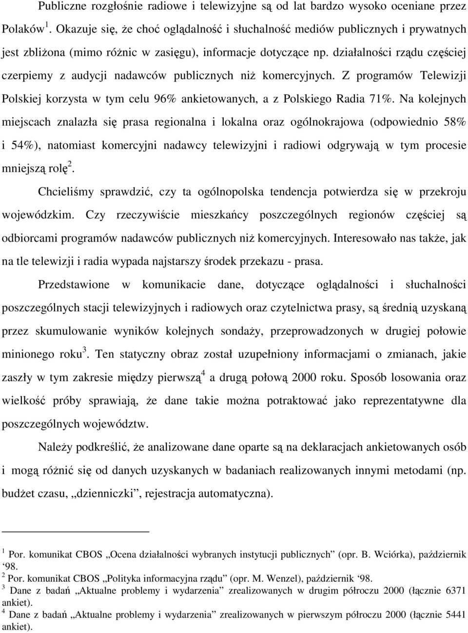 działalności rządu częściej czerpiemy z audycji nadawców publicznych niż komercyjnych. Z programów Telewizji Polskiej korzysta w tym celu 96% ankietowanych, a z Polskiego Radia 71%.