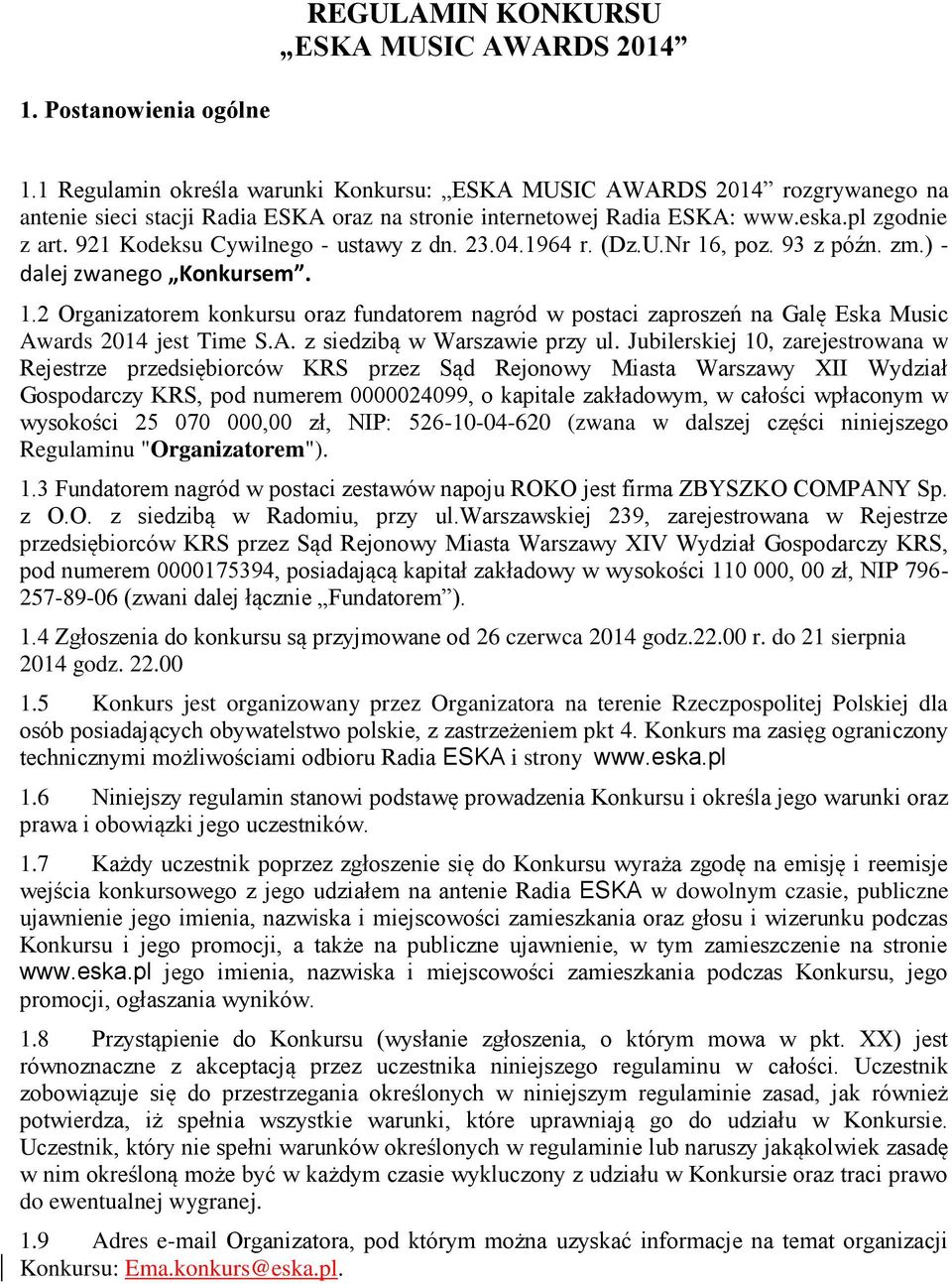 921 Kodeksu Cywilnego - ustawy z dn. 23.04.1964 r. (Dz.U.Nr 16, poz. 93 z późn. zm.) - dalej zwanego Konkursem. 1.2 Organizatorem konkursu oraz fundatorem nagród w postaci zaproszeń na Galę Eska Music Awards 2014 jest Time S.