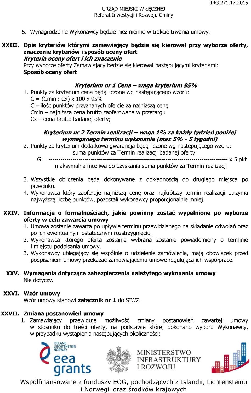 kierował następującymi kryteriami: Sposób oceny ofert Kryterium nr 1 Cena waga kryterium 95% 1.