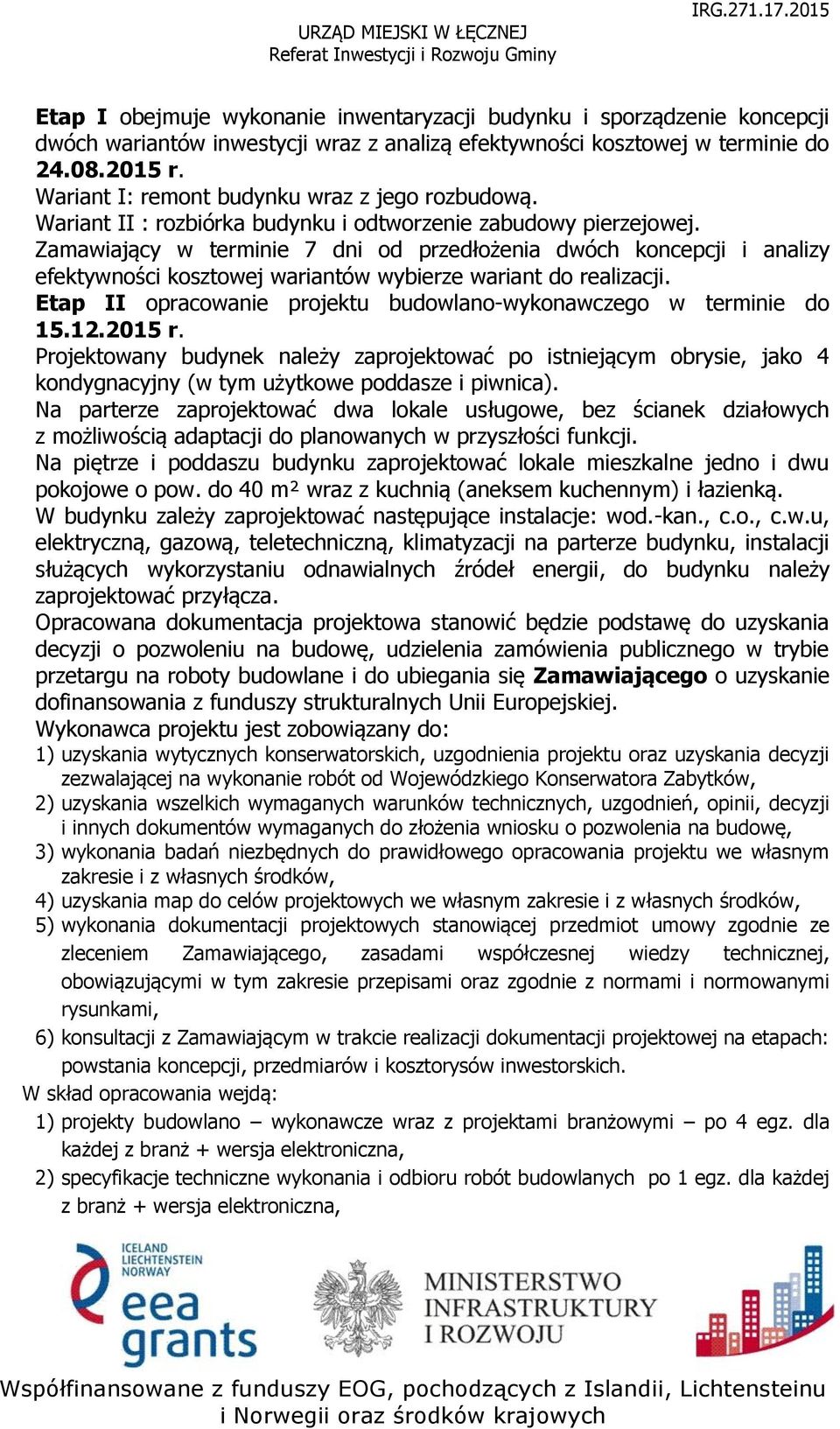 Zamawiający w terminie 7 dni od przedłożenia dwóch koncepcji i analizy efektywności kosztowej wariantów wybierze wariant do realizacji.