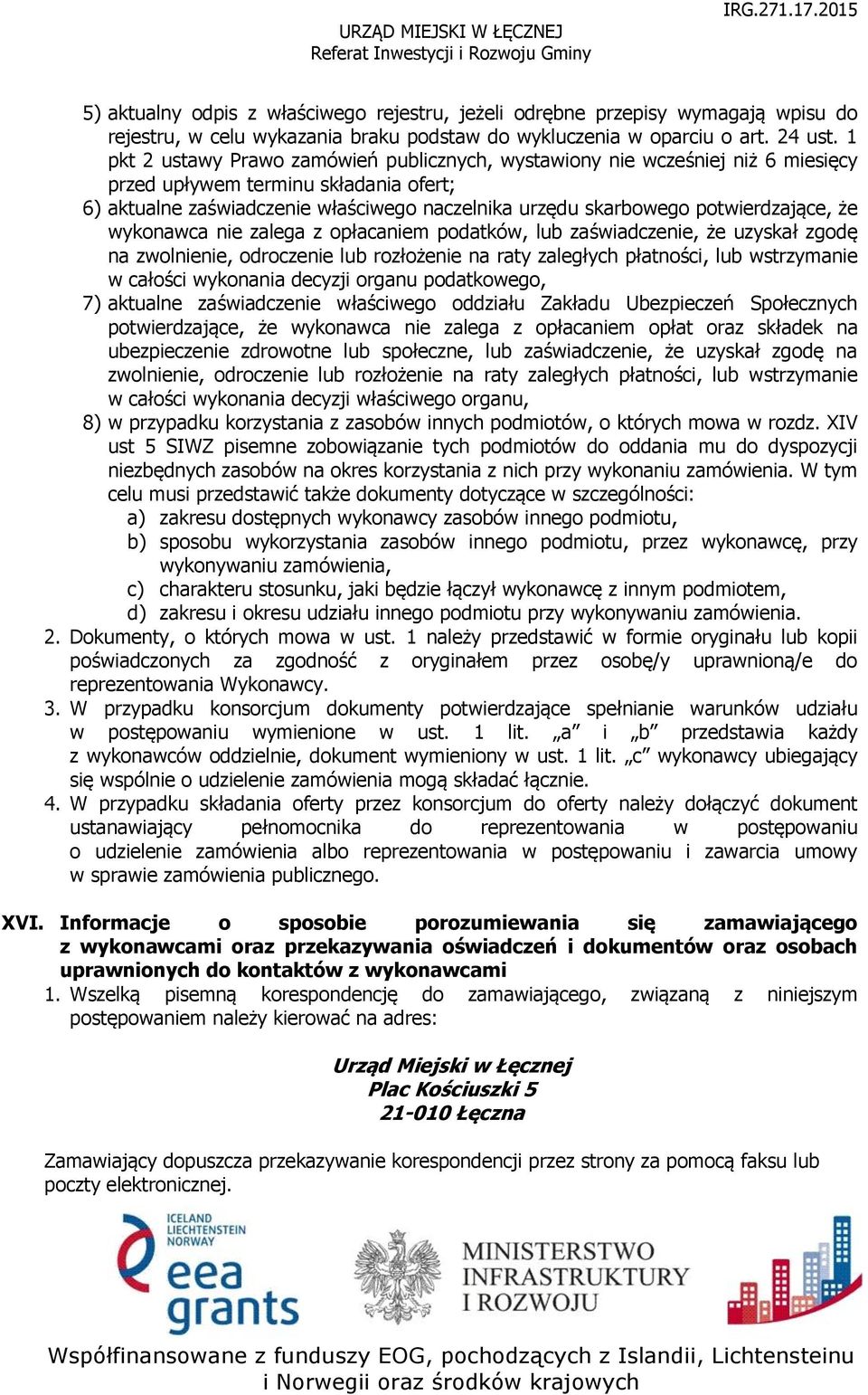 potwierdzające, że wykonawca nie zalega z opłacaniem podatków, lub zaświadczenie, że uzyskał zgodę na zwolnienie, odroczenie lub rozłożenie na raty zaległych płatności, lub wstrzymanie w całości