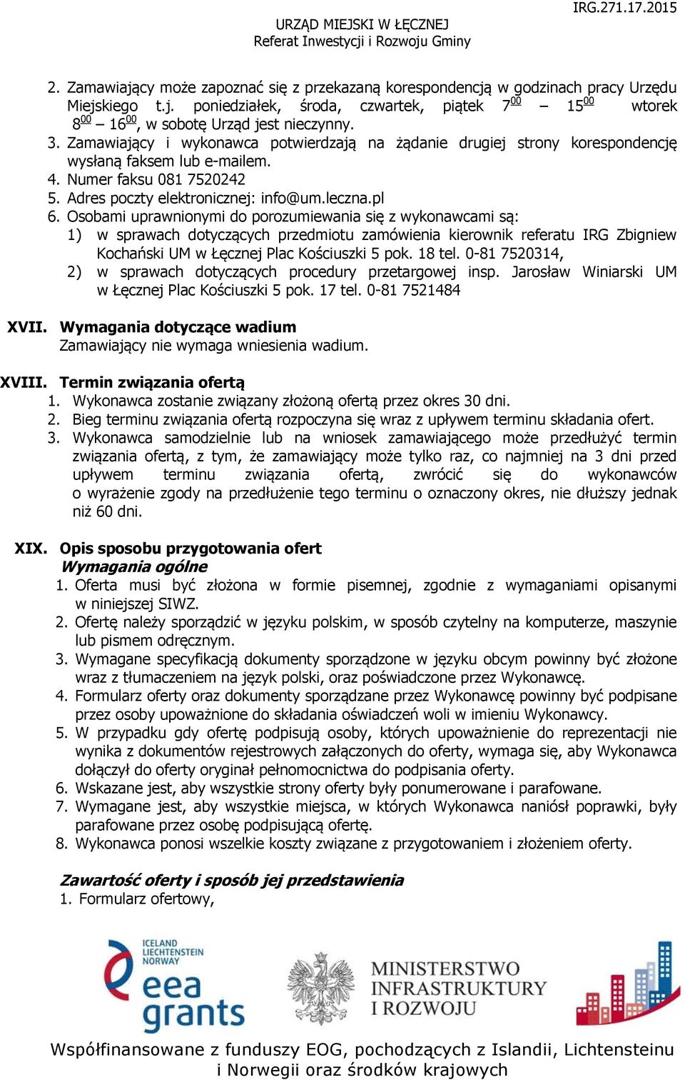 Osobami uprawnionymi do porozumiewania się z wykonawcami są: 1) w sprawach dotyczących przedmiotu zamówienia kierownik referatu IRG Zbigniew Kochański UM w Łęcznej Plac Kościuszki 5 pok. 18 tel.