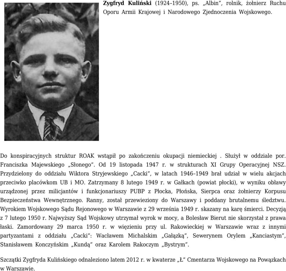 Przydzielony do oddziału Wiktora Stryjewskiego Cacki, w latach 1946 1949 brał udział w wielu akcjach przeciwko placówkom UB i MO. Zatrzymany 8 lutego 1949 r.