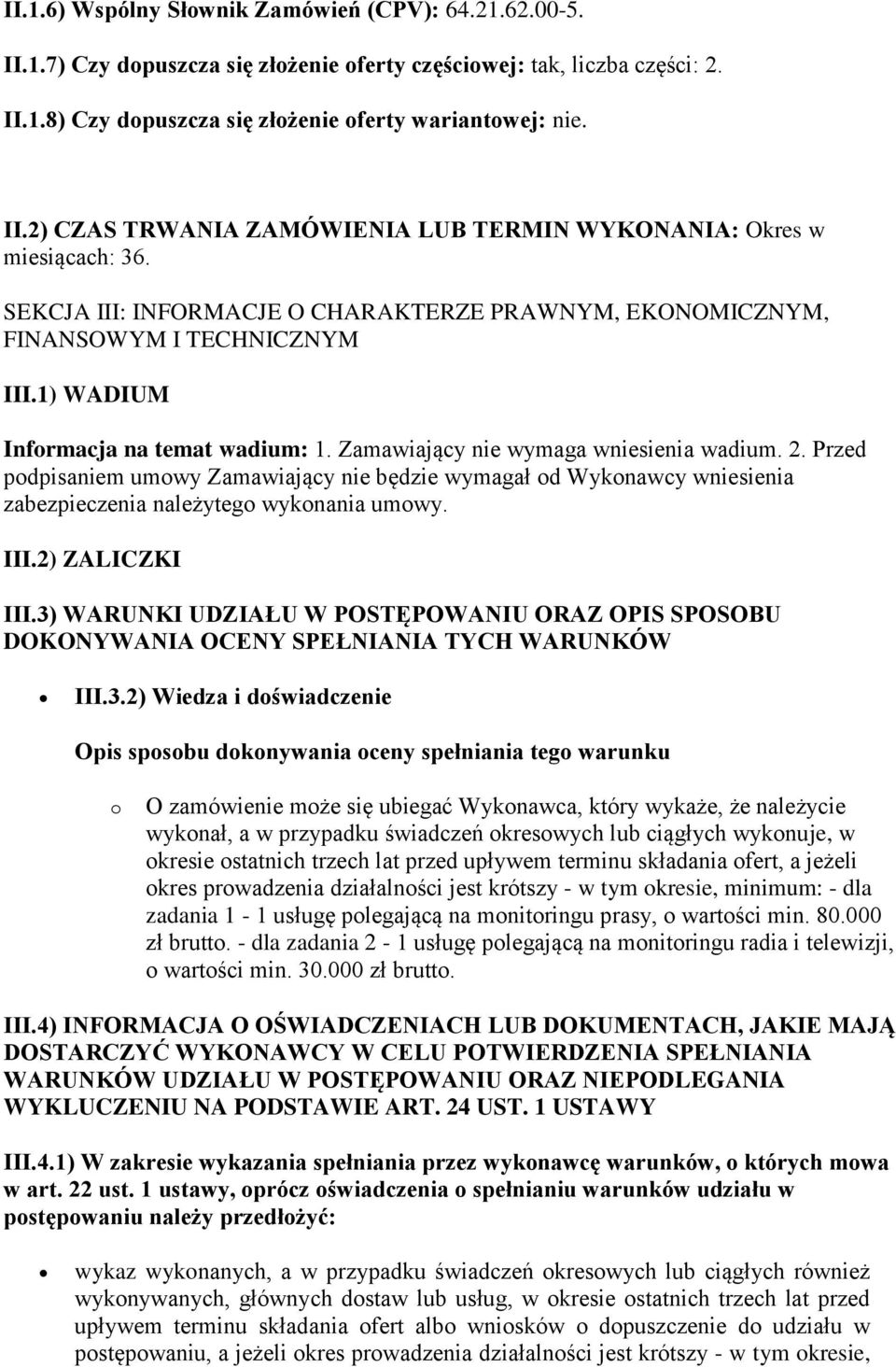 Przed podpisaniem umowy Zamawiający nie będzie wymagał od Wykonawcy wniesienia zabezpieczenia należytego wykonania umowy. III.2) ZALICZKI III.