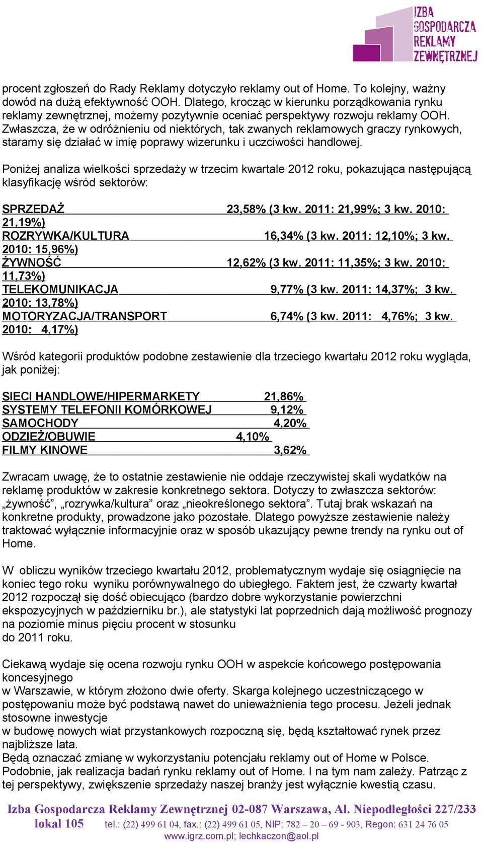 Zwłaszcza, że w odróżnieniu od niektórych, tak zwanych reklamowych graczy rynkowych, staramy się działać w imię poprawy wizerunku i uczciwości handlowej.