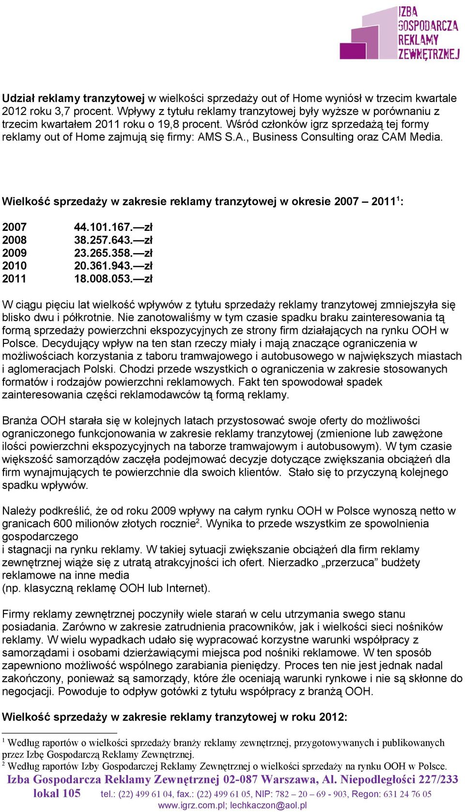 S S.A., Business Consulting oraz CAM Media. Wielkość sprzedaży w zakresie reklamy tranzytowej w okresie 2007 2011 1 : 2007 44.101.167. zł 2008 38.257.643. zł 2009 23.265.358. zł 2010 20.361.943.