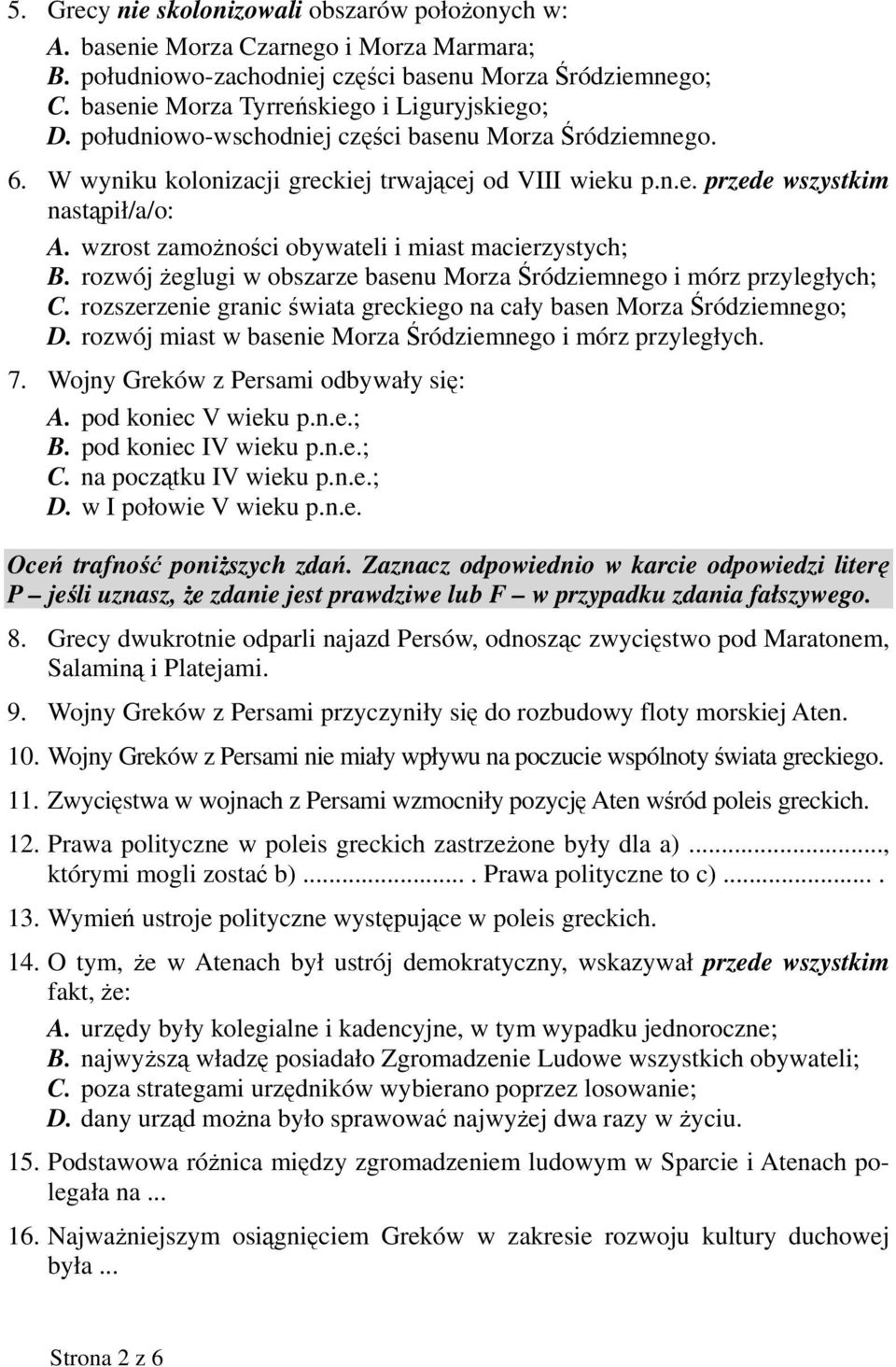 wzrost zamożności obywateli i miast macierzystych; B. rozwój żeglugi w obszarze basenu Morza Śródziemnego i mórz przyległych; C.