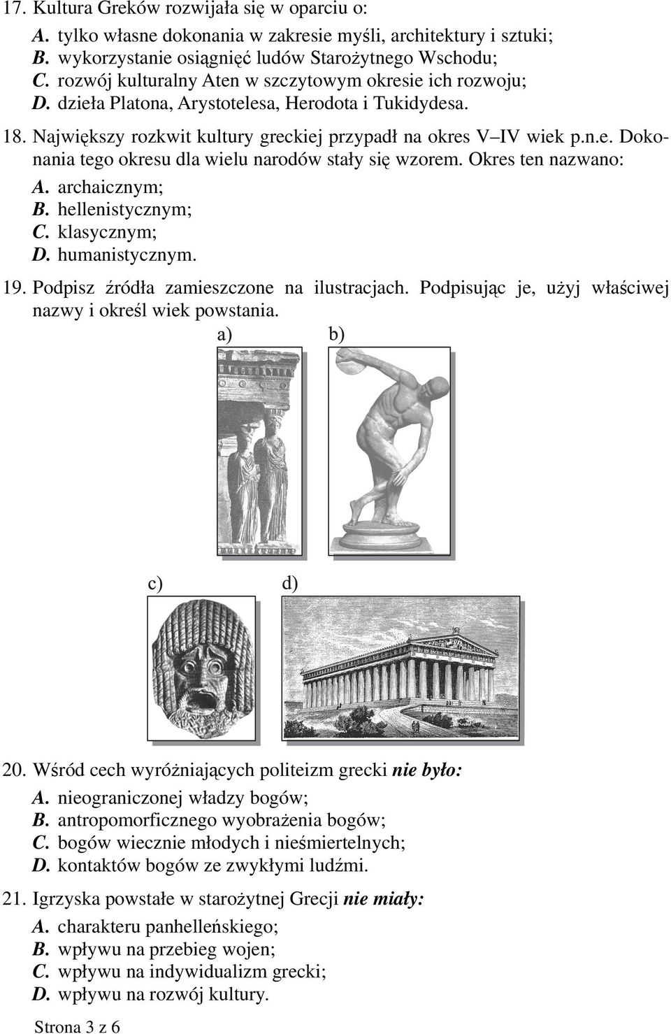 Okres ten nazwano: A. archaicznym; B. hellenistycznym; C. klasycznym; D. humanistycznym. 19. Podpisz źródła zamieszczone na ilustracjach. Podpisując je, użyj właściwej nazwy i określ wiek powstania.