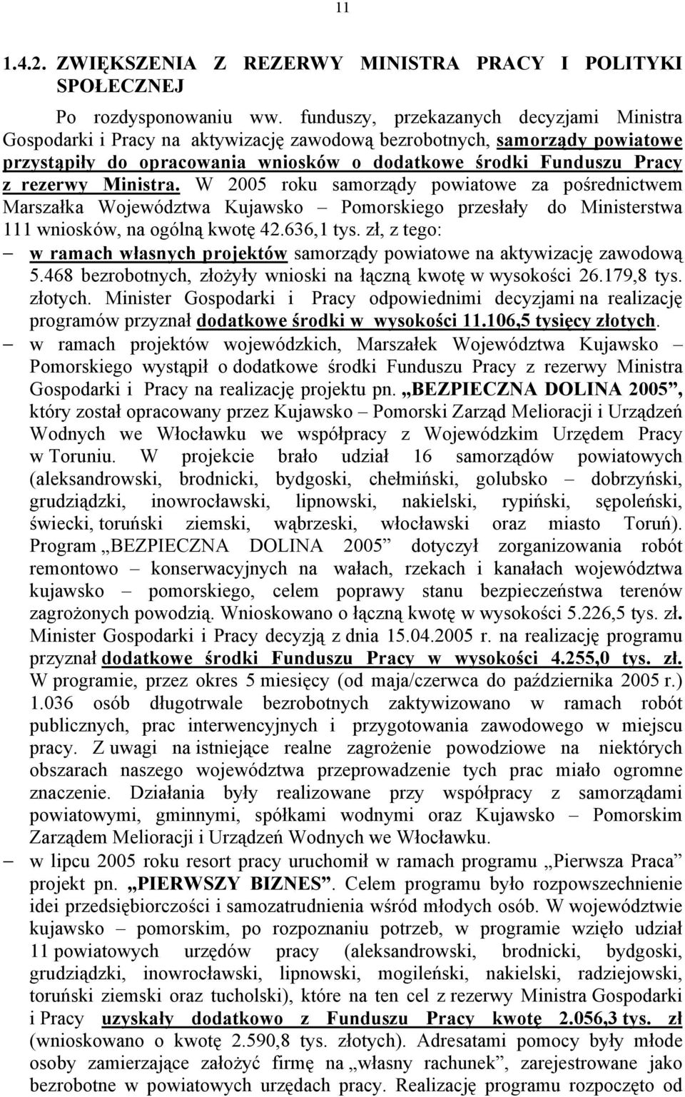 Ministra. W 2005 roku samorządy powiatowe za pośrednictwem Marszałka Województwa Kujawsko Pomorskiego przesłały do Ministerstwa 111 wniosków, na ogólną kwotę 42.636,1 tys.