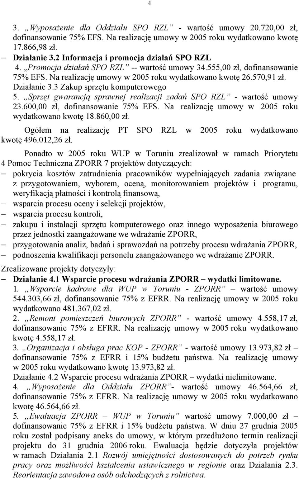 3 Zakup sprzętu komputerowego 5. Sprzęt gwarancją sprawnej realizacji zadań SPO RZL - wartość umowy 23.600,00 zł, dofinansowanie 75% EFS. Na realizację umowy w 2005 roku wydatkowano kwotę 18.