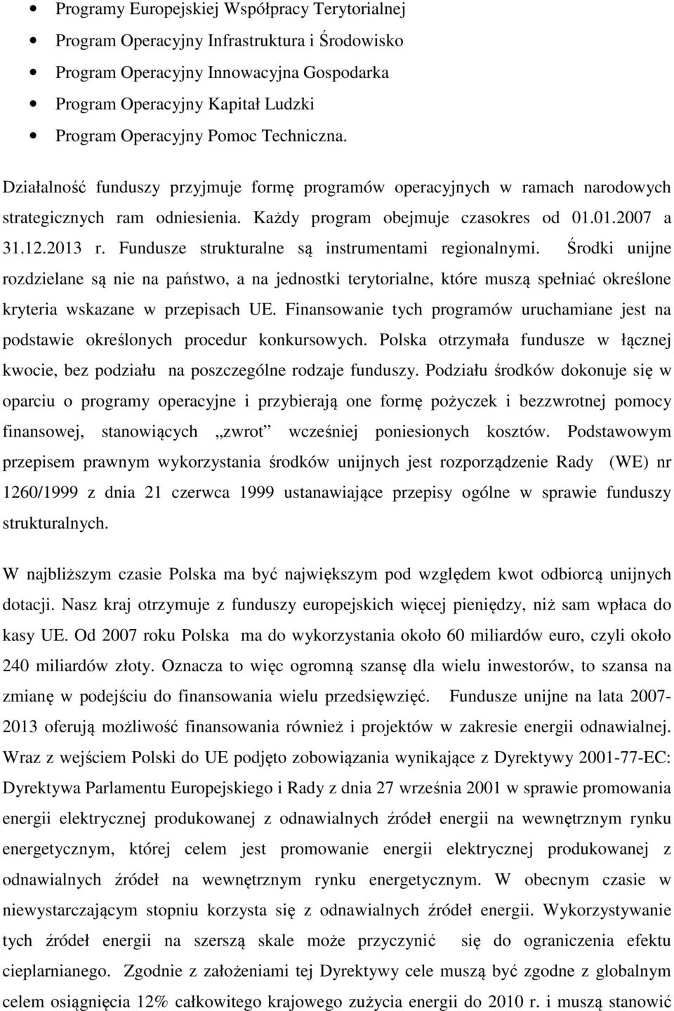 Fundusze strukturalne są instrumentami regionalnymi. Środki unijne rozdzielane są nie na państwo, a na jednostki terytorialne, które muszą spełniać określone kryteria wskazane w przepisach UE.