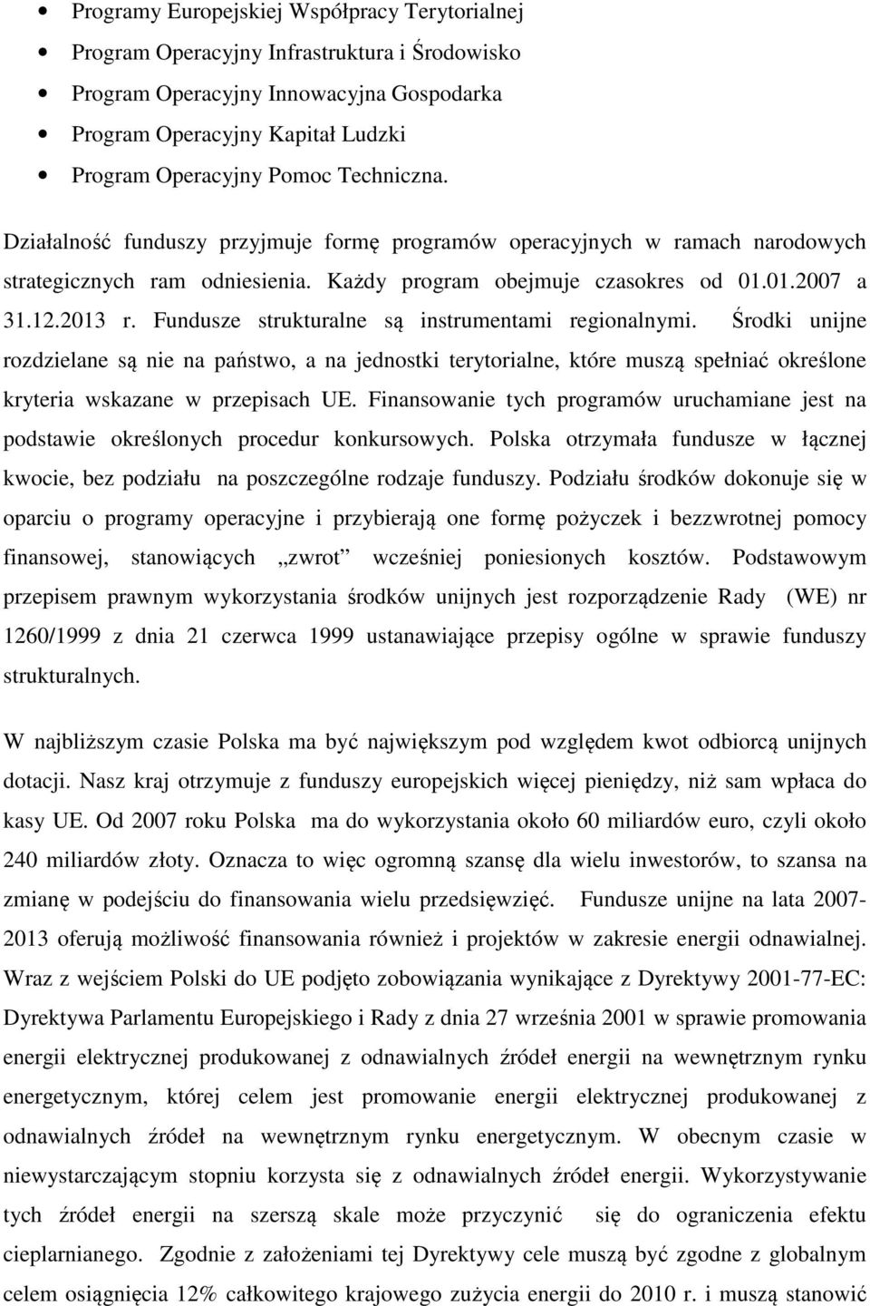 Fundusze strukturalne są instrumentami regionalnymi. Środki unijne rozdzielane są nie na państwo, a na jednostki terytorialne, które muszą spełniać określone kryteria wskazane w przepisach UE.