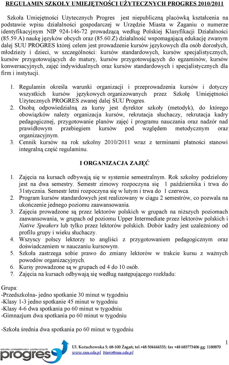 Z) działalność wspomagającą edukację zwanym dalej SUU PROGRES której celem jest prowadzenie kursów językowych dla osób dorosłych, młodzieży i dzieci, w szczególności: kursów standardowych, kursów