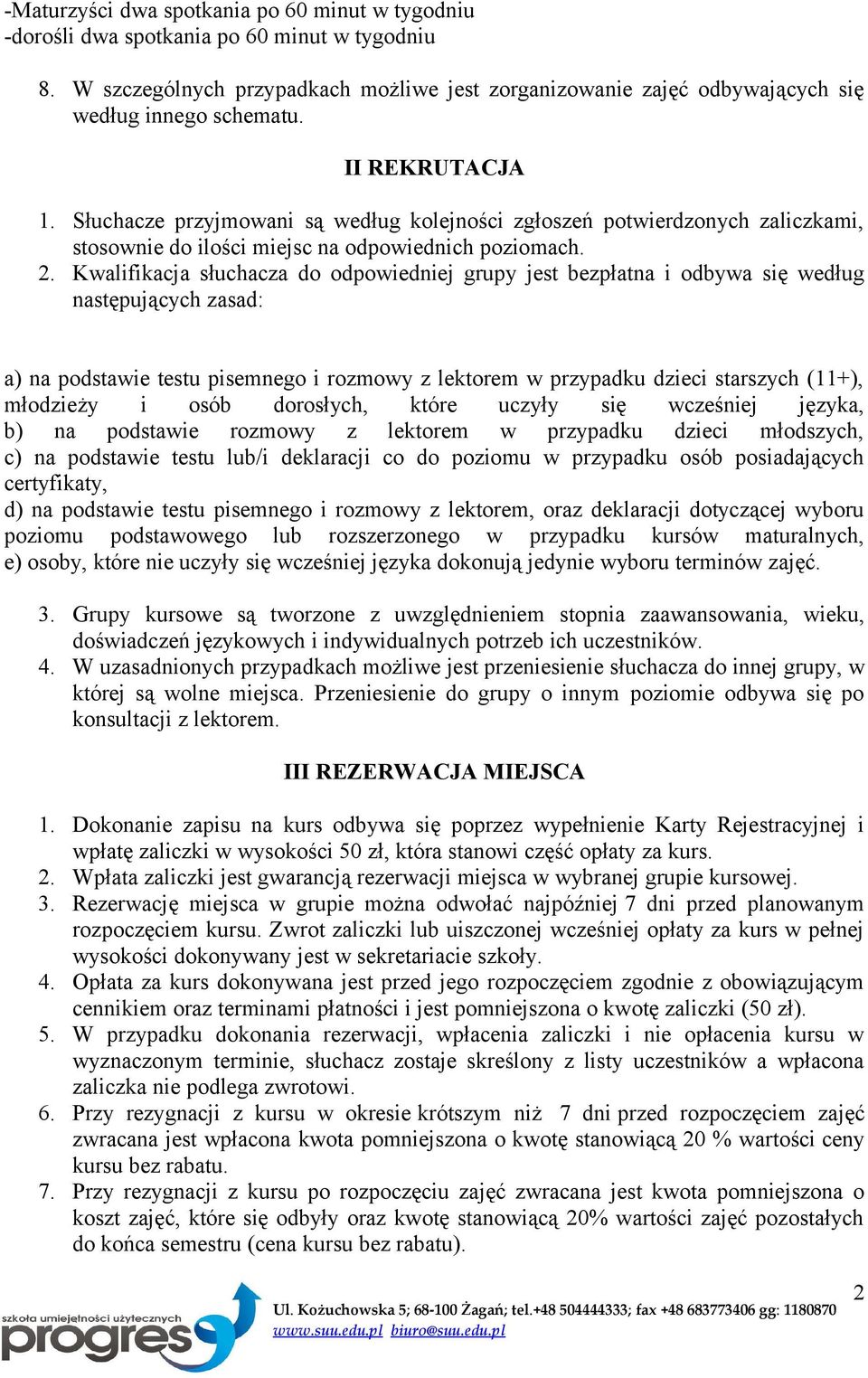 Kwalifikacja słuchacza do odpowiedniej grupy jest bezpłatna i odbywa się według następujących zasad: a) na podstawie testu pisemnego i rozmowy z lektorem w przypadku dzieci starszych (11+), młodzieży