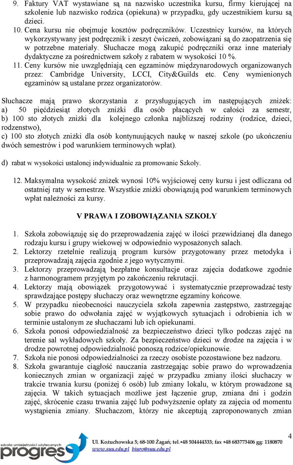 Słuchacze mogą zakupić podręczniki oraz inne materiały dydaktyczne za pośrednictwem szkoły z rabatem w wysokości 10 %. 11.