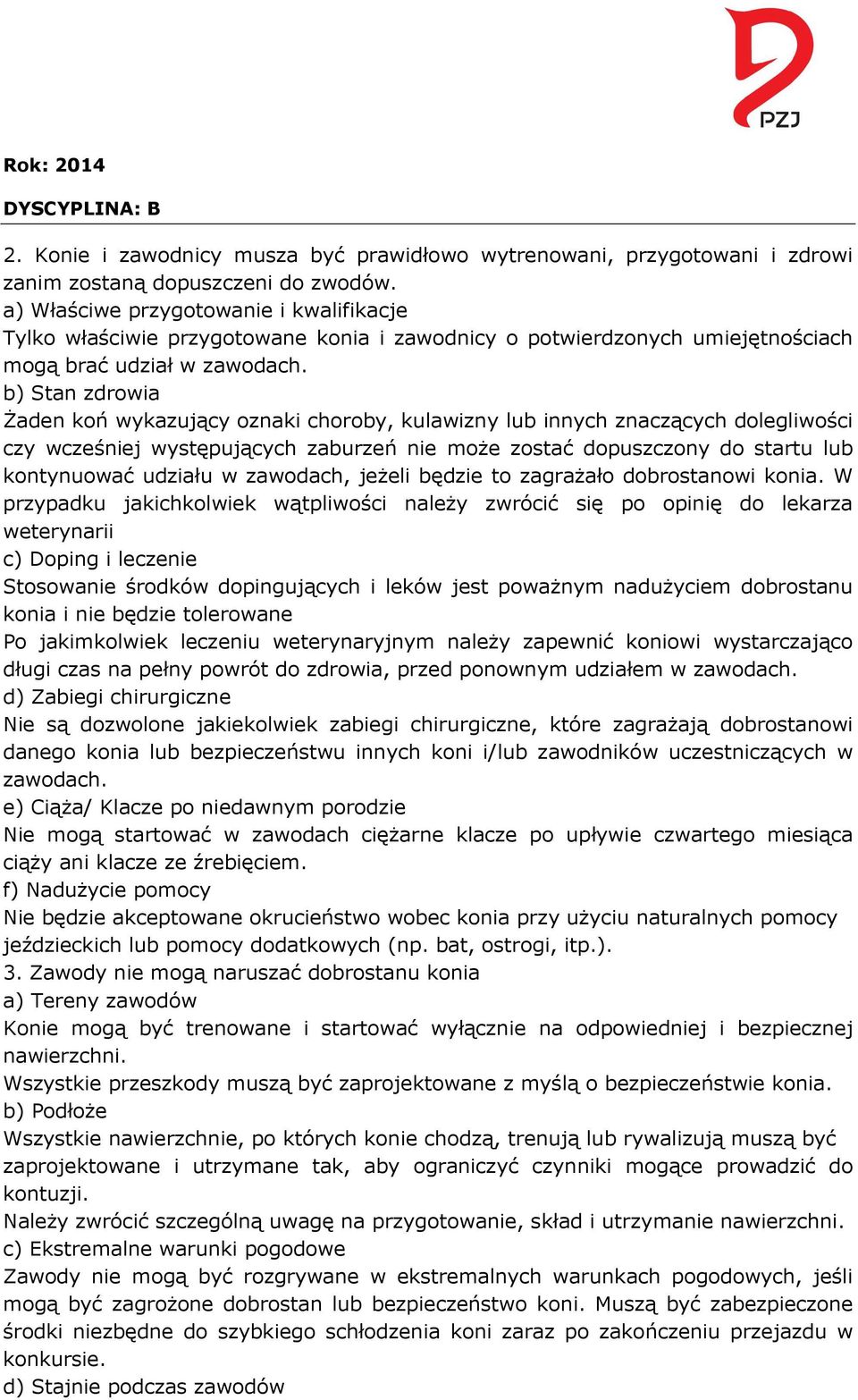 b) Stan zdrowia Żaden koń wykazujący oznaki choroby, kulawizny lub innych znaczących dolegliwości czy wcześniej występujących zaburzeń nie może zostać dopuszczony do startu lub kontynuować udziału w