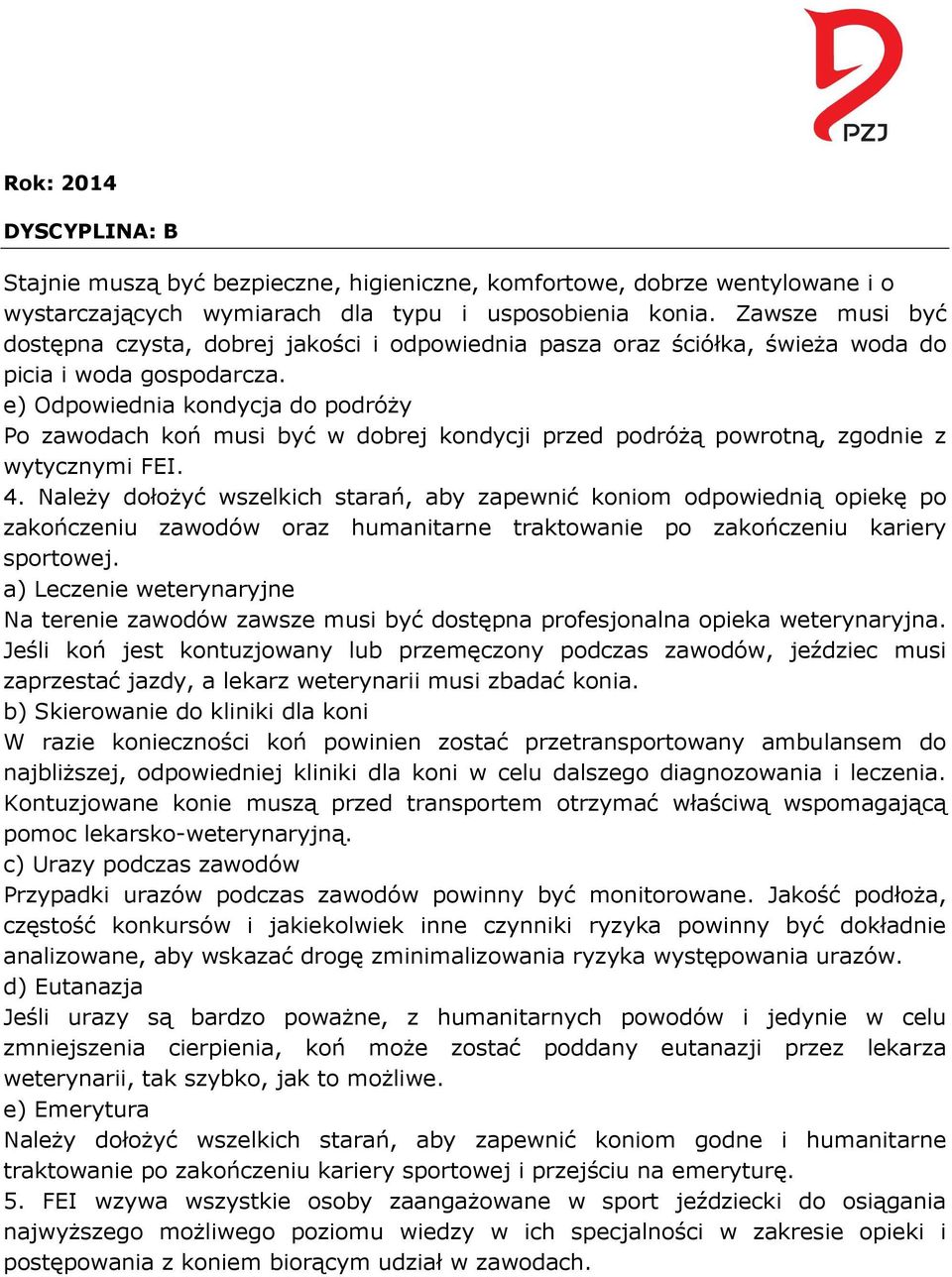 e) Odpowiednia kondycja do podróży Po zawodach koń musi być w dobrej kondycji przed podróżą powrotną, zgodnie z wytycznymi FEI. 4.