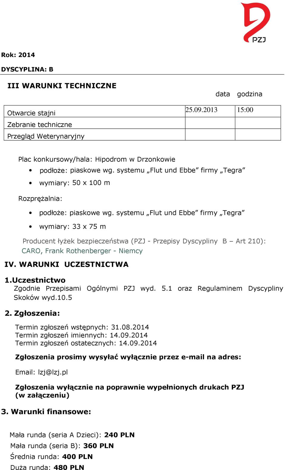 systemu Flut und Ebbe firmy Tegra wymiary: 33 x 75 m Producent łyżek bezpieczeństwa (PZJ - Przepisy Dyscypliny B Art 210): CARO, Frank Rothenberger - Niemcy IV. WARUNKI UCZESTNICTWA 1.