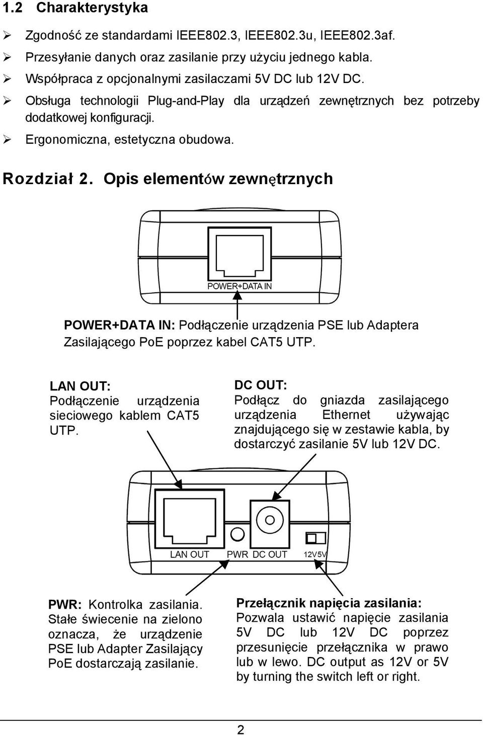 Opis elementów zewnętrznych POWER+DATA IN: Podłączenie urządzenia PSE lub Adaptera Zasilającego PoE poprzez kabel CAT5 UTP. LAN OUT: Podłączenie urządzenia sieciowego kablem CAT5 UTP.