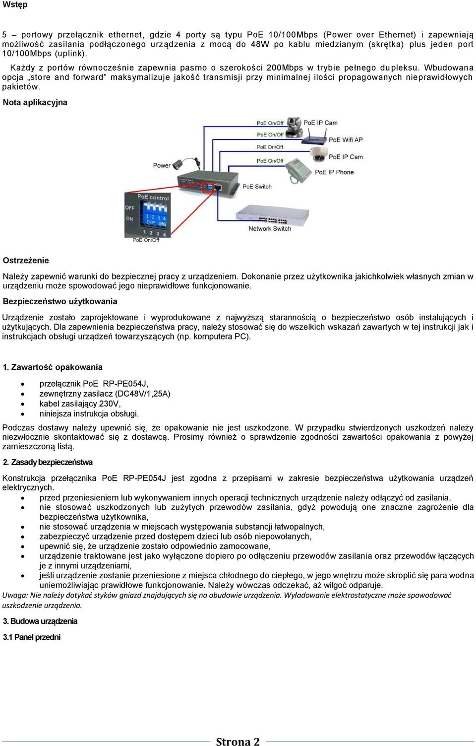 Wbudowana opcja store and forward maksymalizuje jakość transmisji przy minimalnej ilości propagowanych nieprawidłowych pakietów.