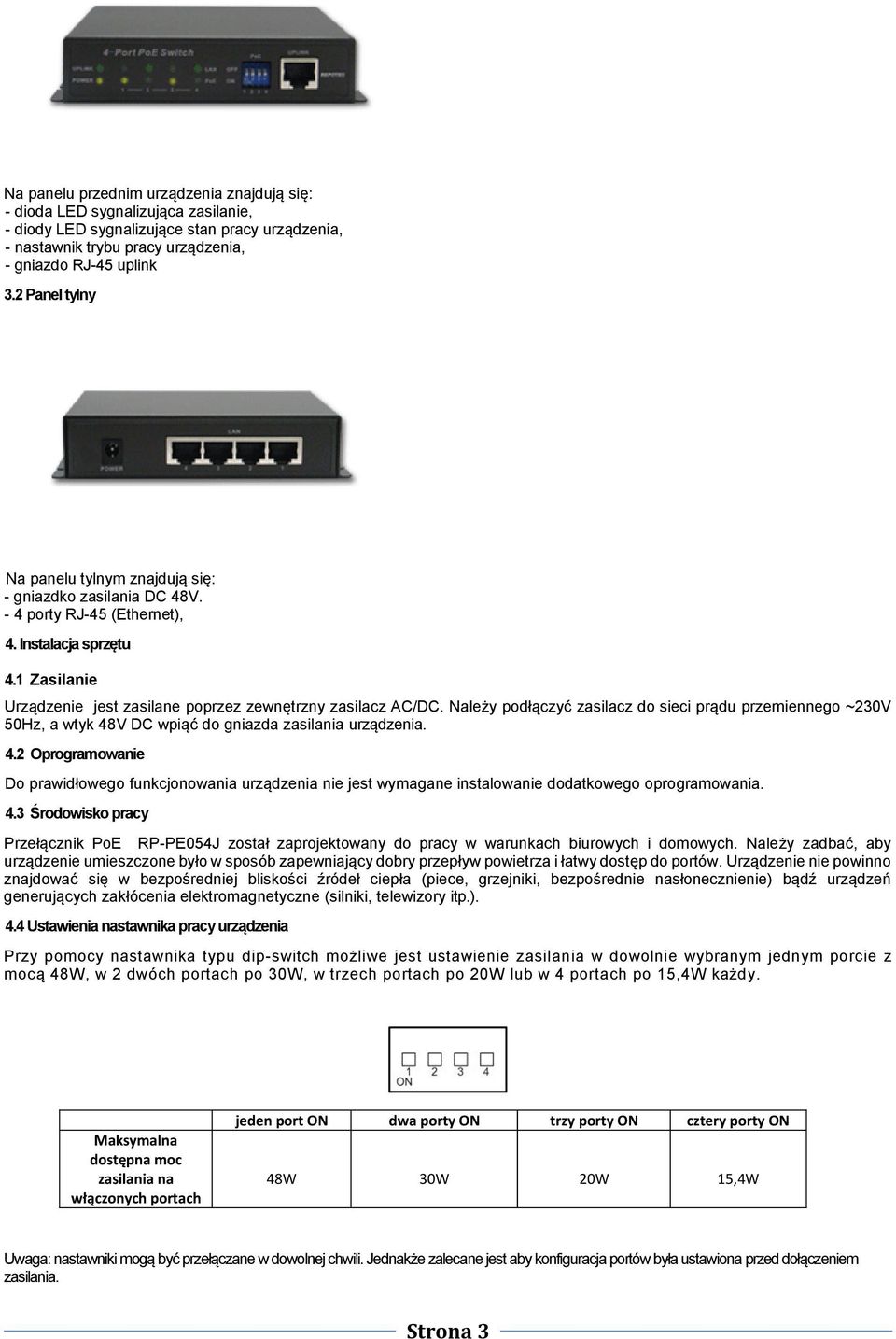 Należy podłączyć zasilacz do sieci prądu przemiennego ~230V 50Hz, a wtyk 48V DC wpiąć do gniazda zasilania urządzenia. 4.2 Oprogramowanie Do prawidłowego funkcjonowania urządzenia nie jest wymagane instalowanie dodatkowego oprogramowania.