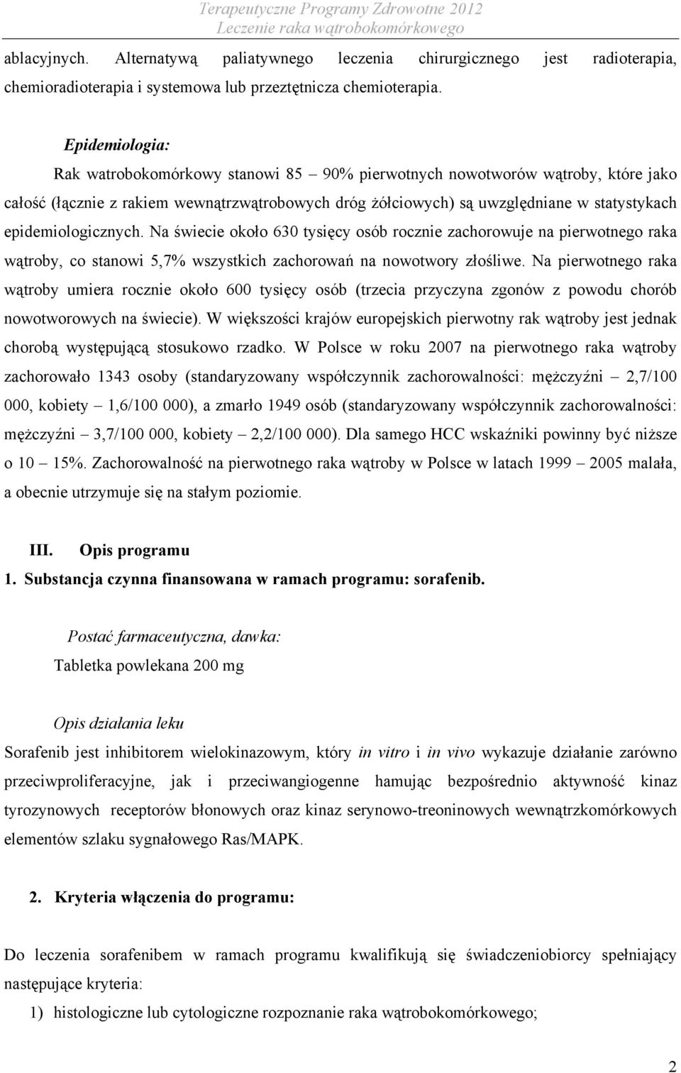 epidemiologicznych. Na świecie około 630 tysięcy osób rocznie zachorowuje na pierwotnego raka wątroby, co stanowi 5,7% wszystkich zachorowań na nowotwory złośliwe.