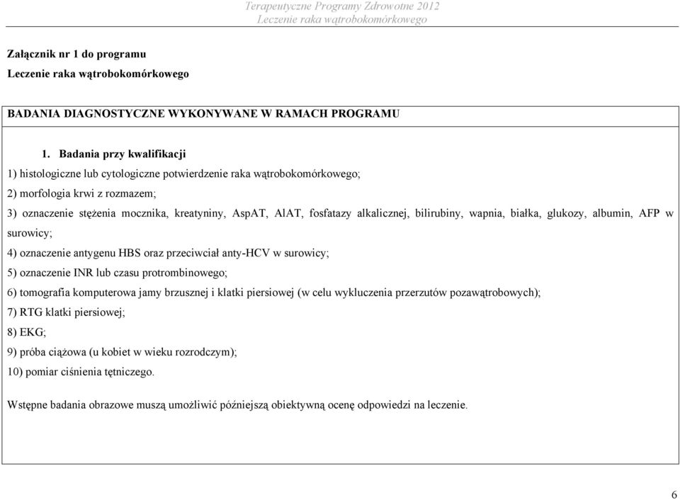 fosfatazy alkalicznej, bilirubiny, wapnia, białka, glukozy, albumin, AFP w surowicy; 4) oznaczenie antygenu HBS oraz przeciwciał anty-hcv w surowicy; 5) oznaczenie INR lub czasu protrombinowego;