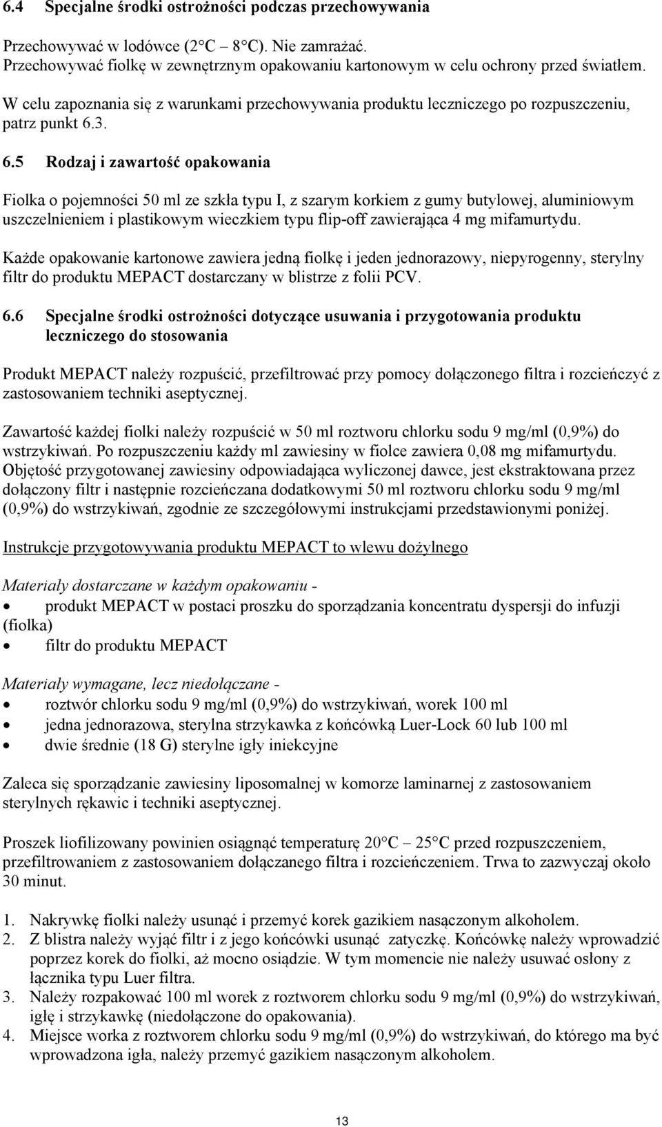 3. 6.5 Rodzaj i zawartość opakowania Fiolka o pojemności 50 ml ze szkła typu I, z szarym korkiem z gumy butylowej, aluminiowym uszczelnieniem i plastikowym wieczkiem typu flip-off zawierająca 4 mg