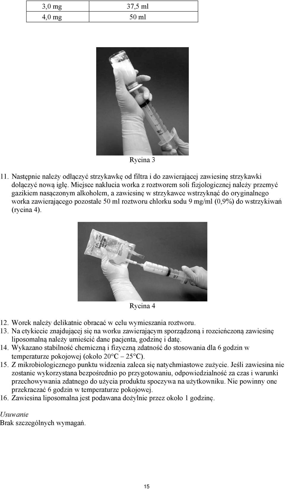 chlorku sodu 9 mg/ml (0,9%) do wstrzykiwań (rycina 4). Rycina 4 12. Worek należy delikatnie obracać w celu wymieszania roztworu. 13.