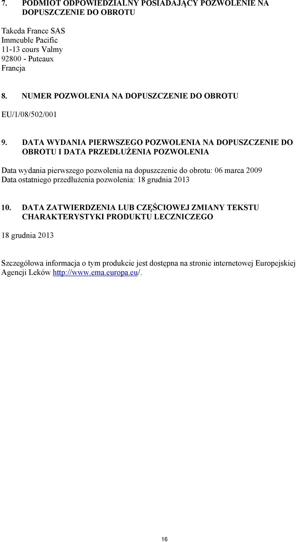 DATA WYDANIA PIERWSZEGO POZWOLENIA NA DOPUSZCZENIE DO OBROTU I DATA PRZEDŁUŻENIA POZWOLENIA Data wydania pierwszego pozwolenia na dopuszczenie do obrotu: 06 marca 2009