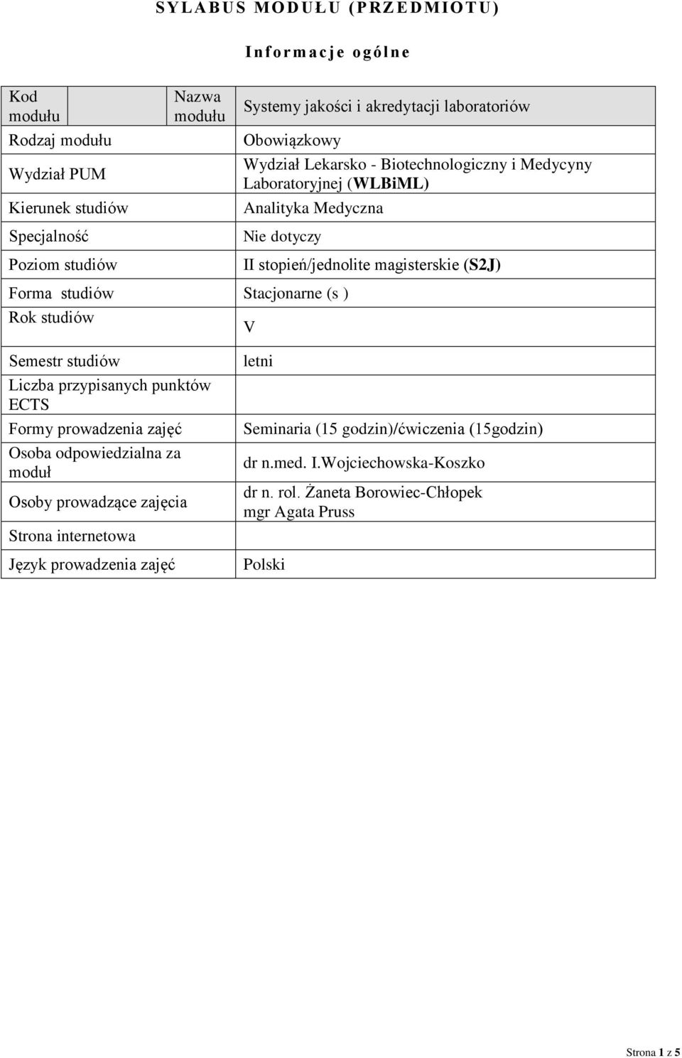 studiów Stacjonarne (s ) Rok studiów V Semestr studiów Liczba przypisanych punktów ECTS Formy prowadzenia zajęć Osoba odpowiedzialna za moduł Osoby prowadzące zajęcia Strona