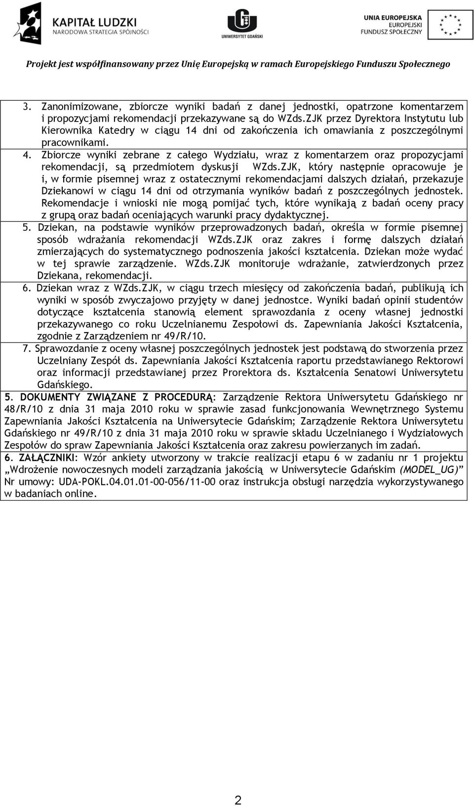 Zbiorcze wyniki zebrane z całego Wydziału, wraz z komentarzem oraz propozycjami rekomendacji, są przedmiotem dyskusji WZds.