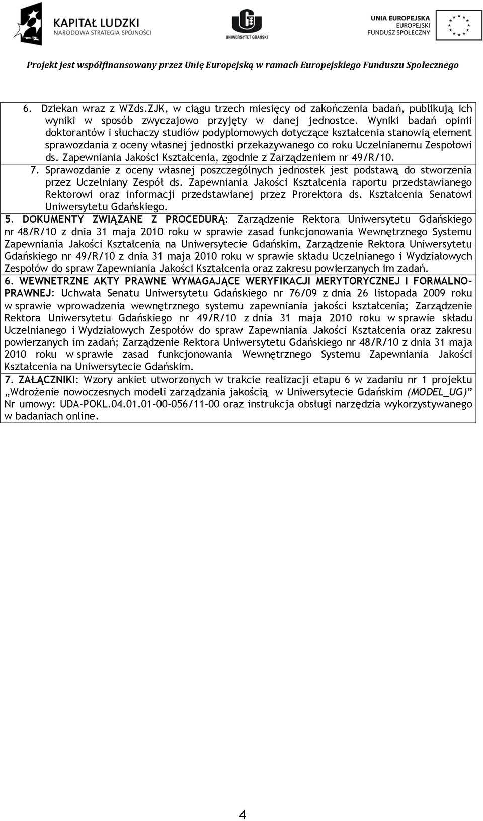 Zapewniania Jakości Kształcenia, zgodnie z Zarządzeniem nr 49/R/10. 7. Sprawozdanie z oceny własnej poszczególnych jednostek jest podstawą do stworzenia przez Uczelniany Zespół ds.