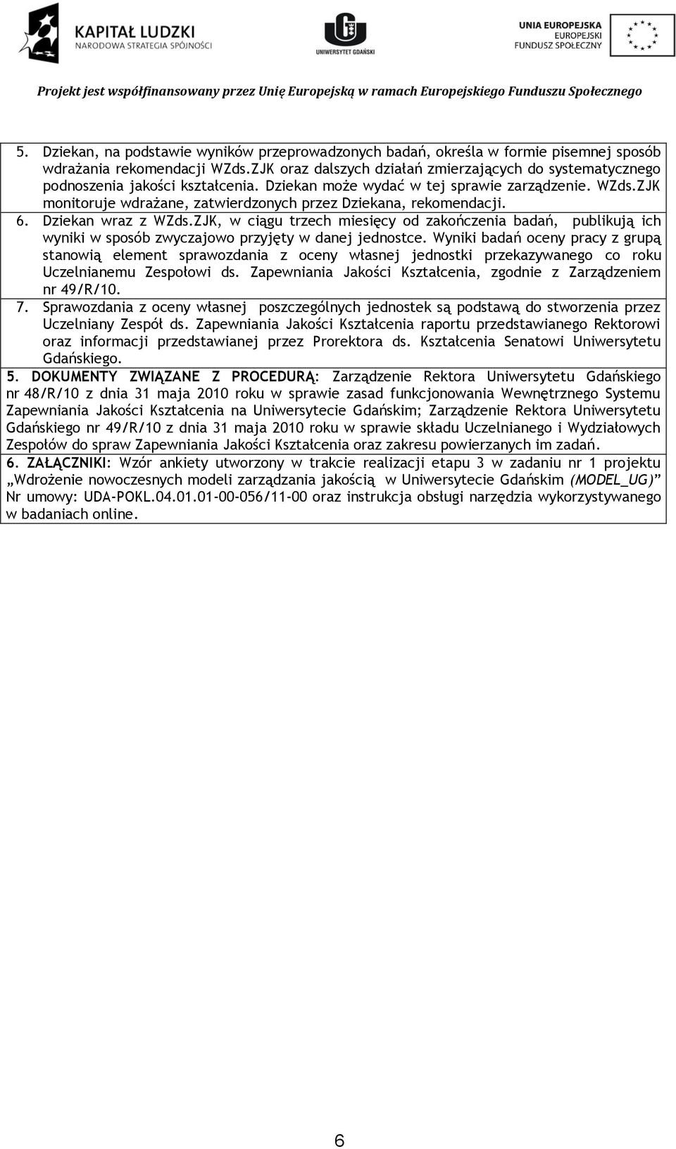 ZJK monitoruje wdrażane, zatwierdzonych przez Dziekana, rekomendacji. 6. Dziekan wraz z WZds.