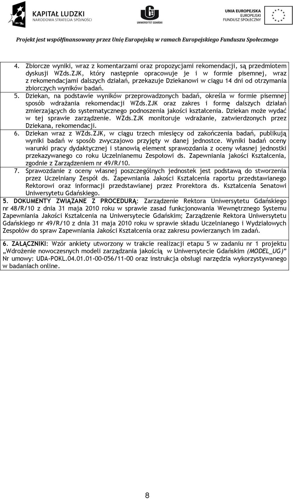 Dziekan, na podstawie wyników przeprowadzonych badań, określa w formie pisemnej sposób wdrażania rekomendacji WZds.