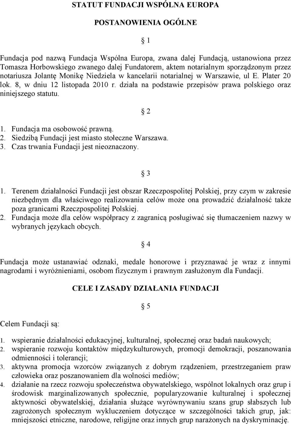 działa na podstawie przepisów prawa polskiego oraz niniejszego statutu. 2 1. Fundacja ma osobowość prawną. 2. Siedzibą Fundacji jest miasto stołeczne Warszawa. 3.