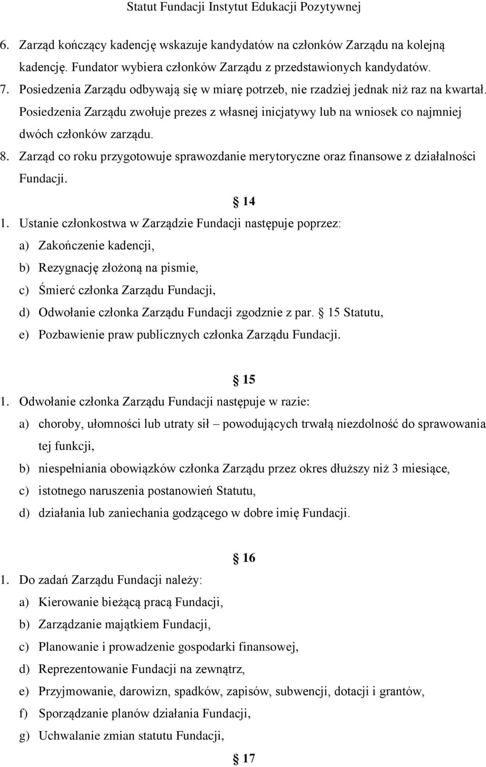 Zarząd co roku przygotowuje sprawozdanie merytoryczne oraz finansowe z działalności Fundacji. 14 1.