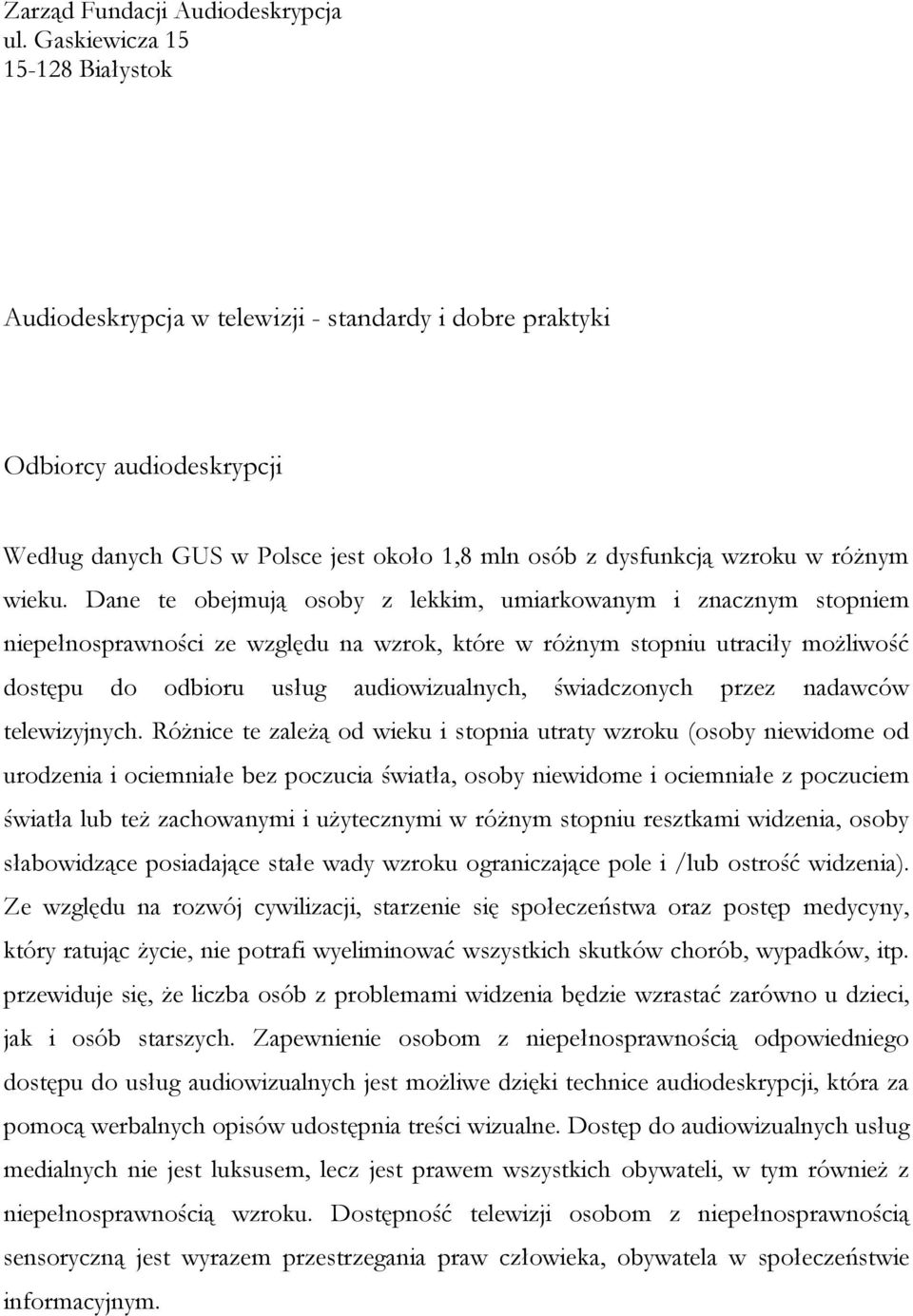 Dane te obejmują osoby z lekkim, umiarkowanym i znacznym stopniem niepełnosprawności ze względu na wzrok, które w różnym stopniu utraciły możliwość dostępu do odbioru usług audiowizualnych,