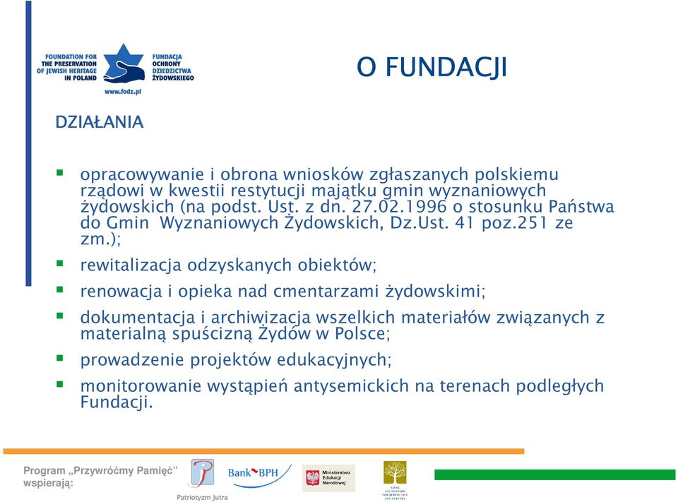 ); rewitalizacja odzyskanych obiektów; renowacja i opieka nad cmentarzami żydowskimi; dokumentacja i archiwizacja wszelkich materiałów