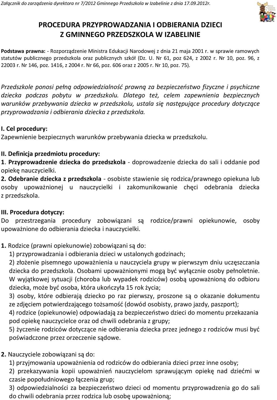 w sprawie ramowych statutów publicznego przedszkola oraz publicznych szkół (Dz. U. Nr 61, poz 624, z 2002 r. Nr 10, poz. 96, z 22003 r. Nr 146, poz. 1416, z 2004 r. Nr 66, poz. 606 oraz z 2005 r.