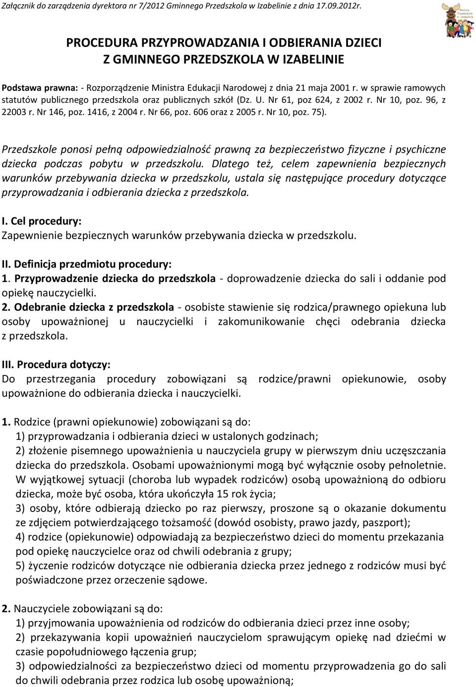 w sprawie ramowych statutów publicznego przedszkola oraz publicznych szkół (Dz. U. Nr 61, poz 624, z 2002 r. Nr 10, poz. 96, z 22003 r. Nr 146, poz. 1416, z 2004 r. Nr 66, poz. 606 oraz z 2005 r.