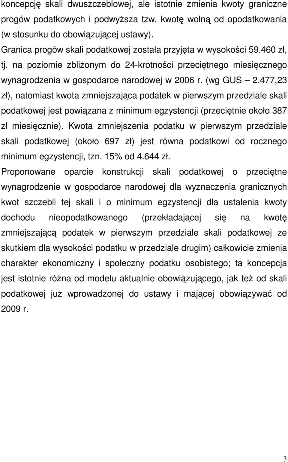 477,23 zł), natomiast kwota zmniejszająca podatek w pierwszym przedziale skali podatkowej jest powiązana z minimum egzystencji (przeciętnie około 387 zł miesięcznie).