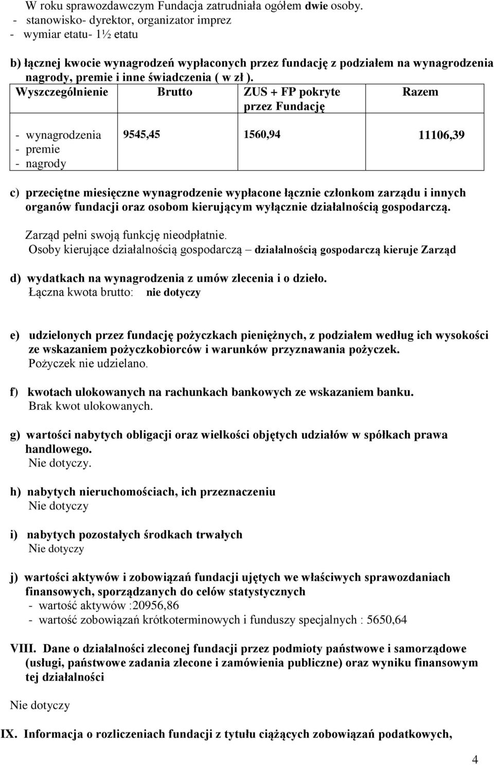 Wyszczególnienie Brutto ZUS + FP pokryte przez Fundację Razem - wynagrodzenia - premie - nagrody 9545,45 1560,94 11106,39 c) przeciętne miesięczne wynagrodzenie wypłacone łącznie członkom zarządu i