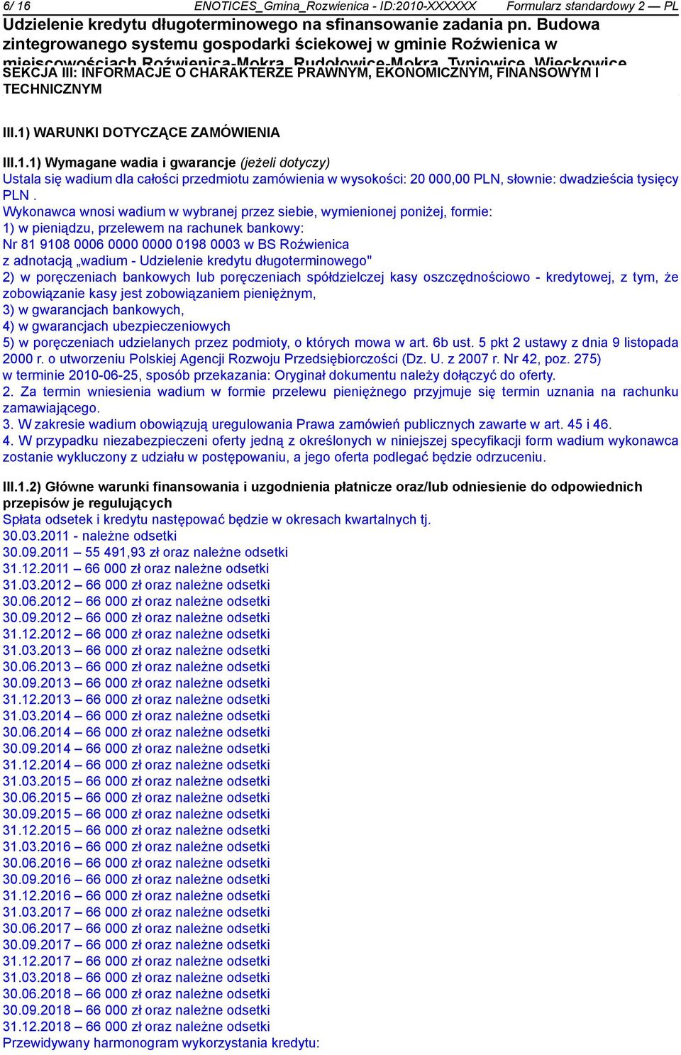 Wykonawca wnosi wadium w wybranej przez siebie, wymienionej poniżej, formie: 1) w pieniądzu, przelewem na rachunek bankowy: Nr 81 9108 0006 0000 0000 0198 0003 w BS Roźwienica z adnotacją wadium -