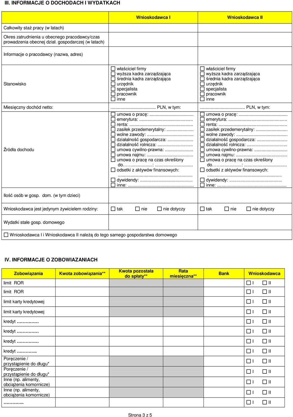 wyŝsza kadra zarządzająca średnia kadra zarządzająca urzędnik specjalista pracownik inne Miesięczny dochód netto:... PLN, w tym:... PLN, w tym: Źródła dochodu lość osób w gosp. dom.