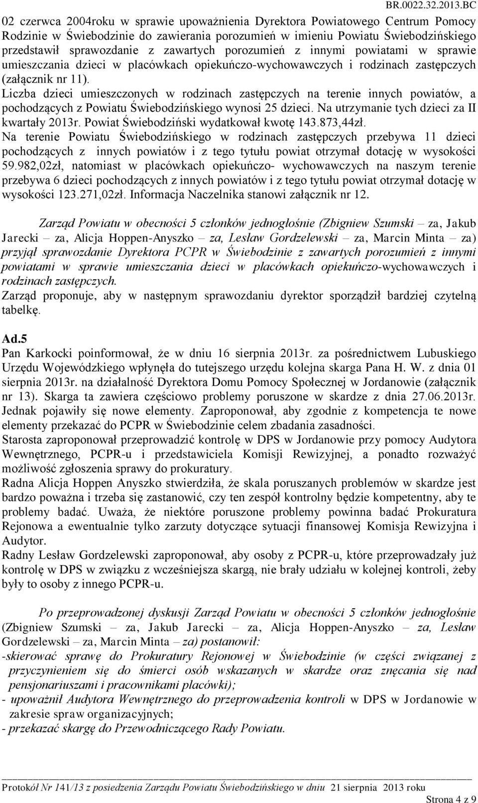 Liczba dzieci umieszczonych w rodzinach zastępczych na terenie innych powiatów, a pochodzących z Powiatu Świebodzińskiego wynosi 25 dzieci. Na utrzymanie tych dzieci za II kwartały 2013r.