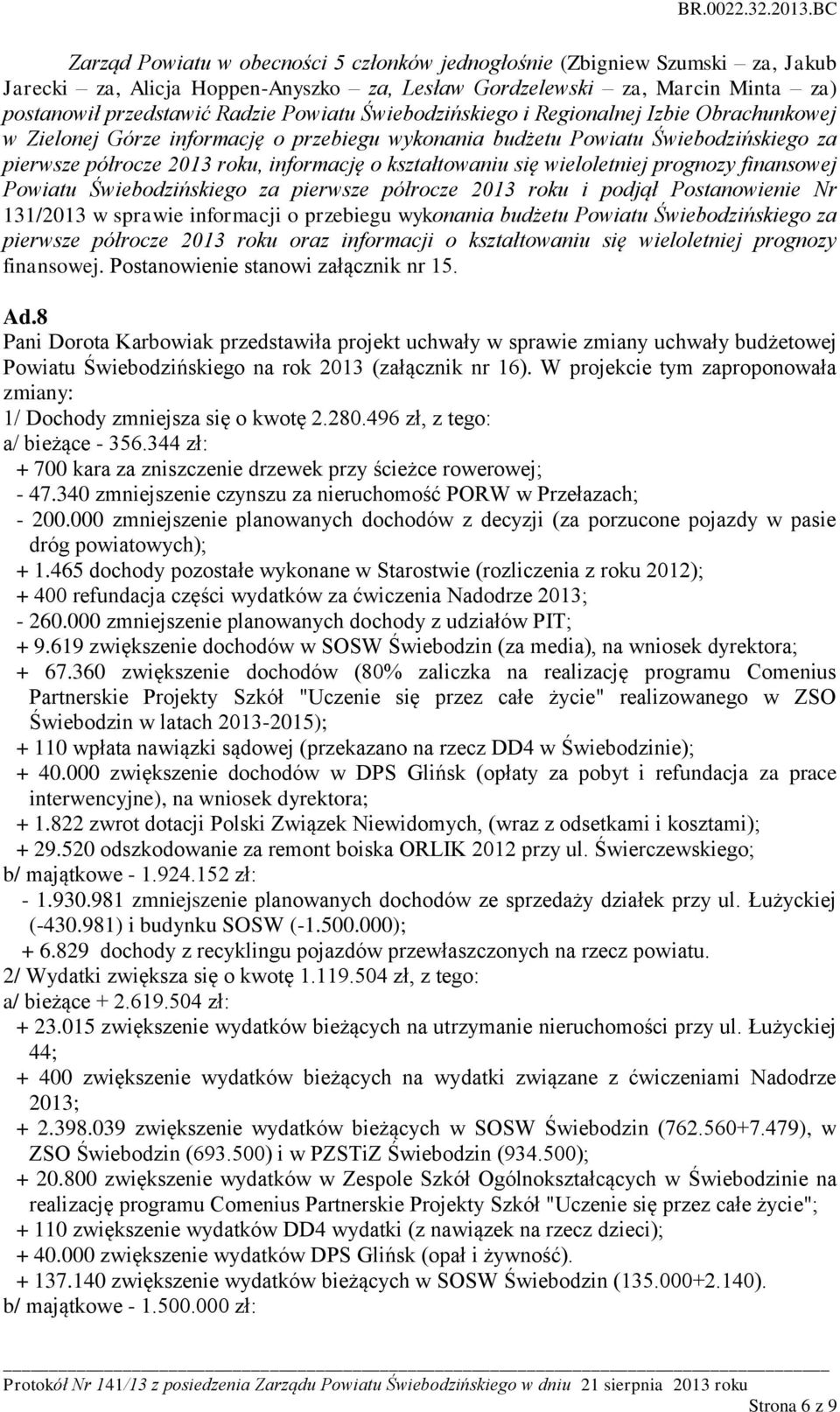 wykonania budżetu Powiatu Świebodzińskiego za pierwsze półrocze 2013 roku oraz informacji o kształtowaniu się wieloletniej prognozy finansowej. Postanowienie stanowi załącznik nr 15. Ad.