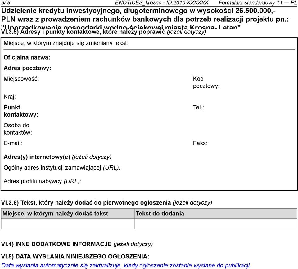 Punkt kontaktowy: Tel.: Osoba do kontaktów: E-mail: Faks: Adres(y) internetowy(e) (jeżeli dotyczy) Ogólny adres instytucji zamawiającej (URL): Adres profilu nabywcy (URL): VI.3.