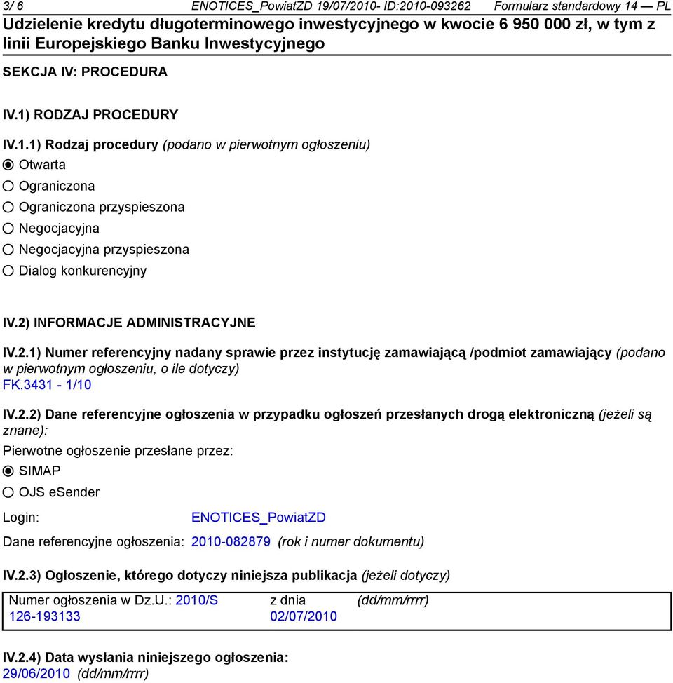 referencyjne ogłoszenia w przypadku ogłoszeń przesłanych drogą elektroniczną (jeżeli są znane): Pierwotne ogłoszenie przesłane przez: SIMAP OJS esender Login: ENOTICES_PowiatZD Dane referencyjne